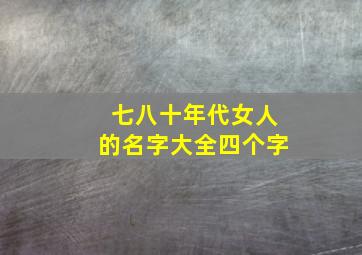 七八十年代女人的名字大全四个字