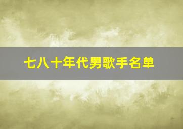 七八十年代男歌手名单