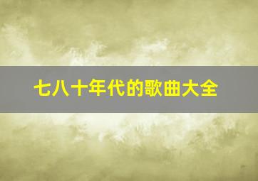 七八十年代的歌曲大全