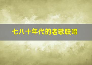 七八十年代的老歌联唱