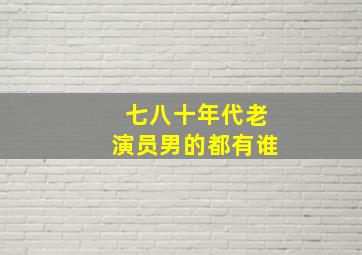 七八十年代老演员男的都有谁