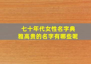 七十年代女性名字典雅高贵的名字有哪些呢