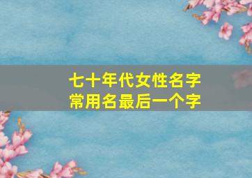 七十年代女性名字常用名最后一个字