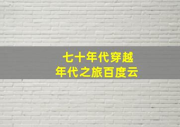 七十年代穿越年代之旅百度云