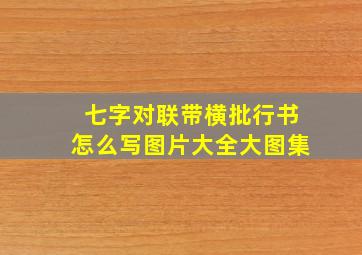 七字对联带横批行书怎么写图片大全大图集