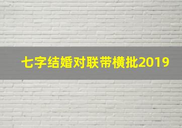 七字结婚对联带横批2019