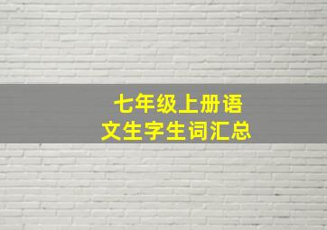 七年级上册语文生字生词汇总