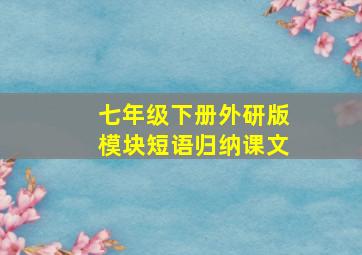 七年级下册外研版模块短语归纳课文