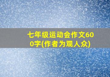 七年级运动会作文600字(作者为观人众)