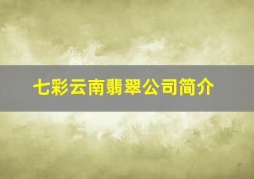 七彩云南翡翠公司简介