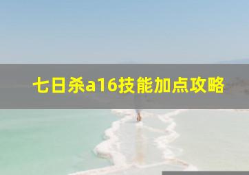 七日杀a16技能加点攻略