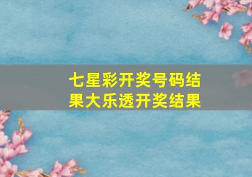 七星彩开奖号码结果大乐透开奖结果