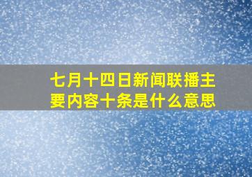 七月十四日新闻联播主要内容十条是什么意思