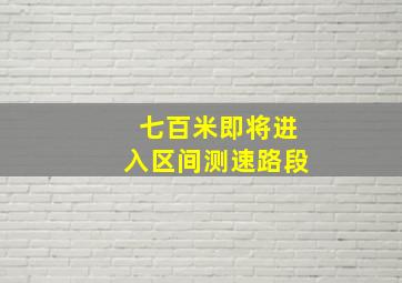 七百米即将进入区间测速路段