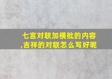 七言对联加横批的内容,吉祥的对联怎么写好呢