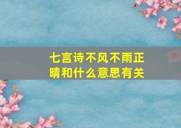 七言诗不风不雨正晴和什么意思有关