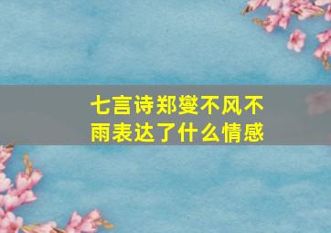 七言诗郑燮不风不雨表达了什么情感