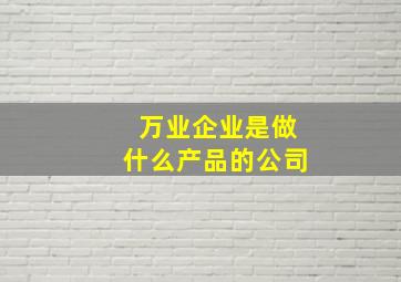 万业企业是做什么产品的公司