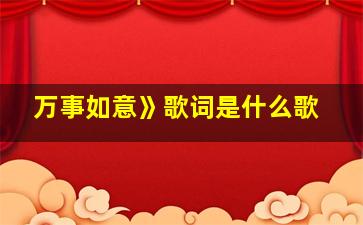 万事如意》歌词是什么歌