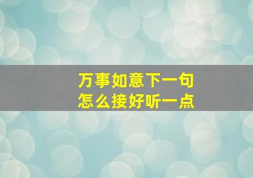 万事如意下一句怎么接好听一点