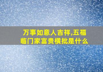 万事如意人吉祥,五福临门家富贵横批是什么