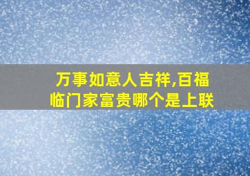 万事如意人吉祥,百福临门家富贵哪个是上联