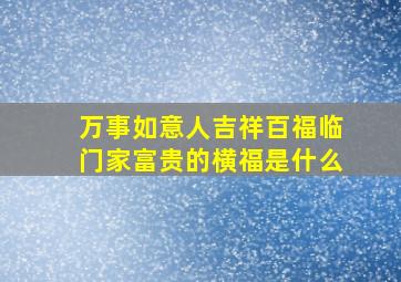 万事如意人吉祥百福临门家富贵的横福是什么