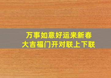 万事如意好运来新春大吉福门开对联上下联