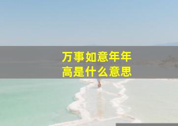 万事如意年年高是什么意思