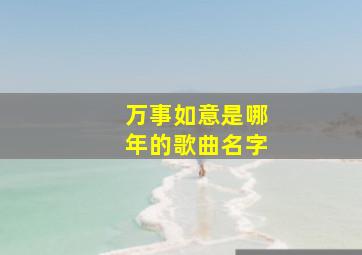 万事如意是哪年的歌曲名字