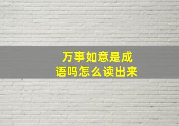 万事如意是成语吗怎么读出来