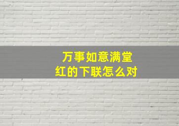 万事如意满堂红的下联怎么对