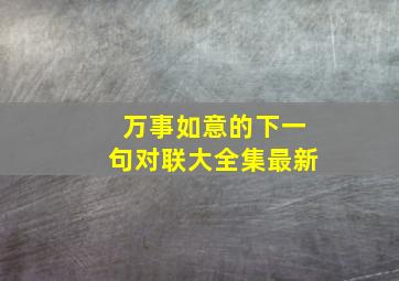 万事如意的下一句对联大全集最新