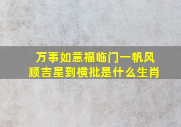 万事如意福临门一帆风顺吉星到横批是什么生肖