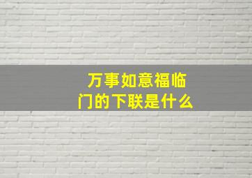 万事如意福临门的下联是什么