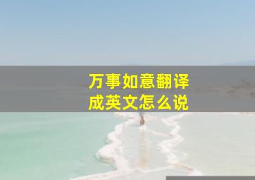 万事如意翻译成英文怎么说