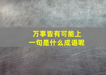 万事皆有可能上一句是什么成语呢