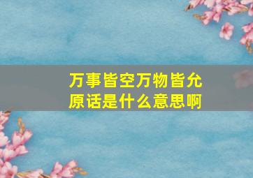 万事皆空万物皆允原话是什么意思啊