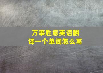 万事胜意英语翻译一个单词怎么写