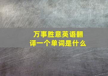 万事胜意英语翻译一个单词是什么