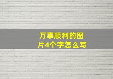 万事顺利的图片4个字怎么写