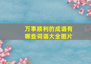 万事顺利的成语有哪些词语大全图片