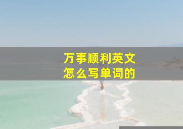 万事顺利英文怎么写单词的