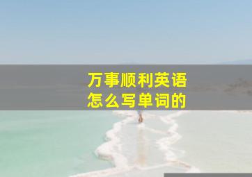 万事顺利英语怎么写单词的