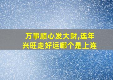 万事顺心发大财,连年兴旺走好运哪个是上连