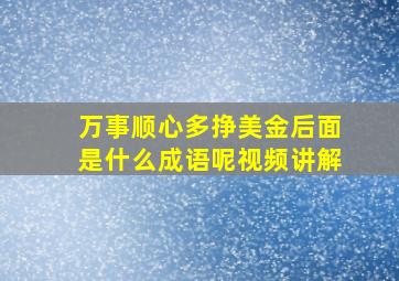 万事顺心多挣美金后面是什么成语呢视频讲解