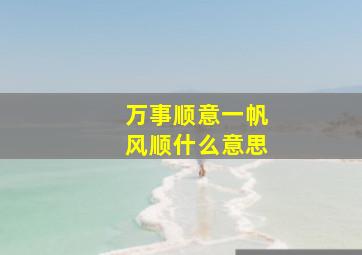 万事顺意一帆风顺什么意思