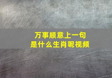 万事顺意上一句是什么生肖呢视频