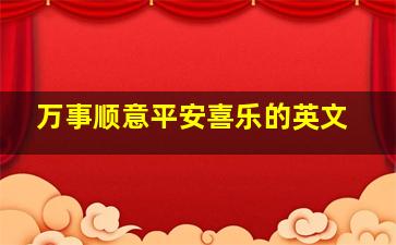 万事顺意平安喜乐的英文