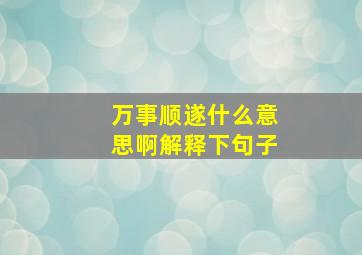 万事顺遂什么意思啊解释下句子